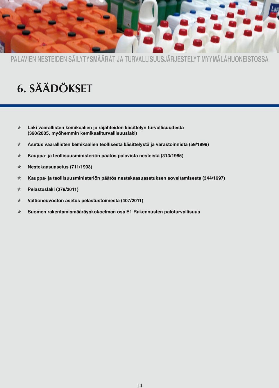 nesteistä (313/1985) Nestekaasuasetus (711/1993) Kauppa- ja teollisuusministeriön päätös nestekaasuasetuksen soveltamisesta (344/1997)