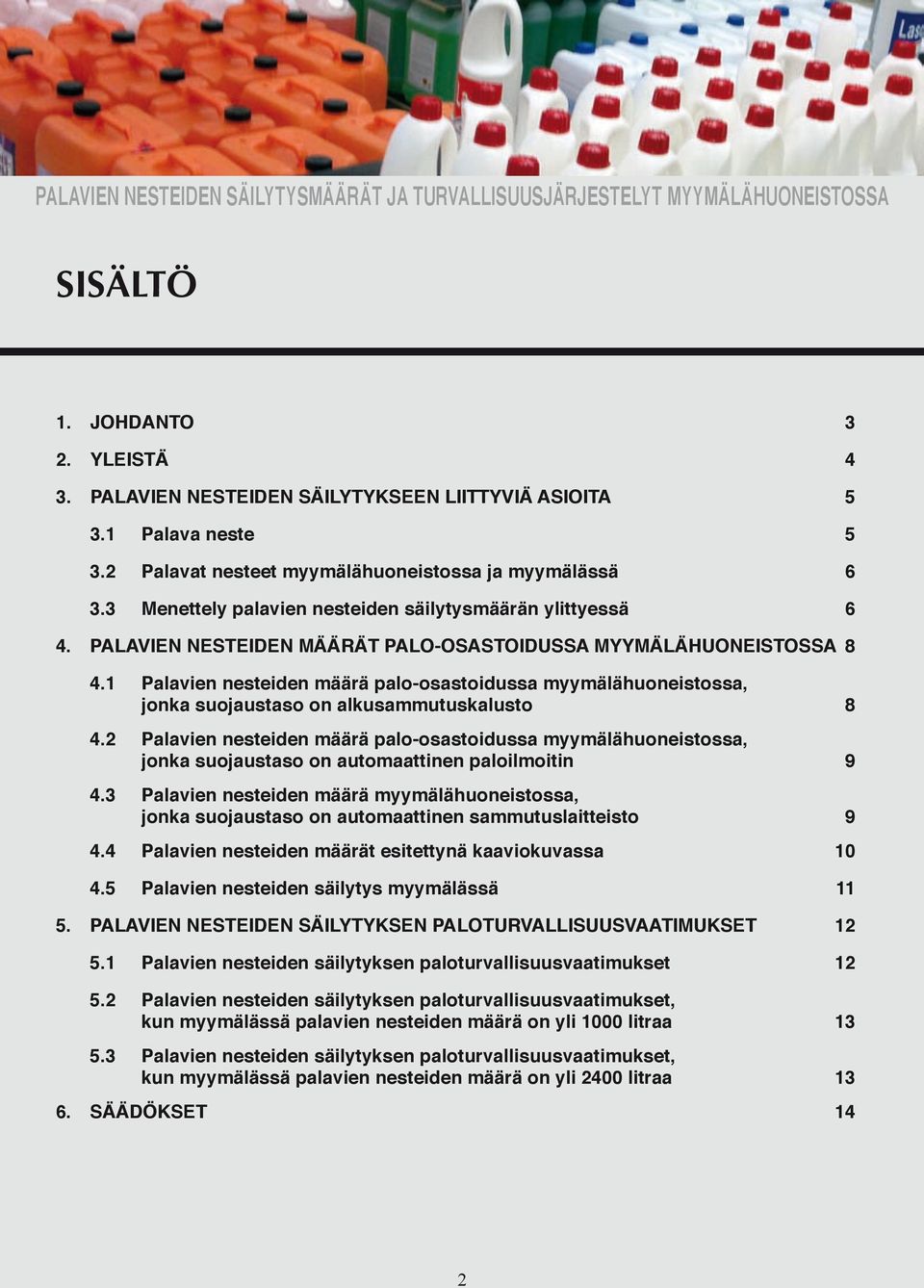 1 Palavien nesteiden määrä palo-osastoidussa myymälähuoneistossa, jonka suojaustaso on alkusammutuskalusto 8 4.