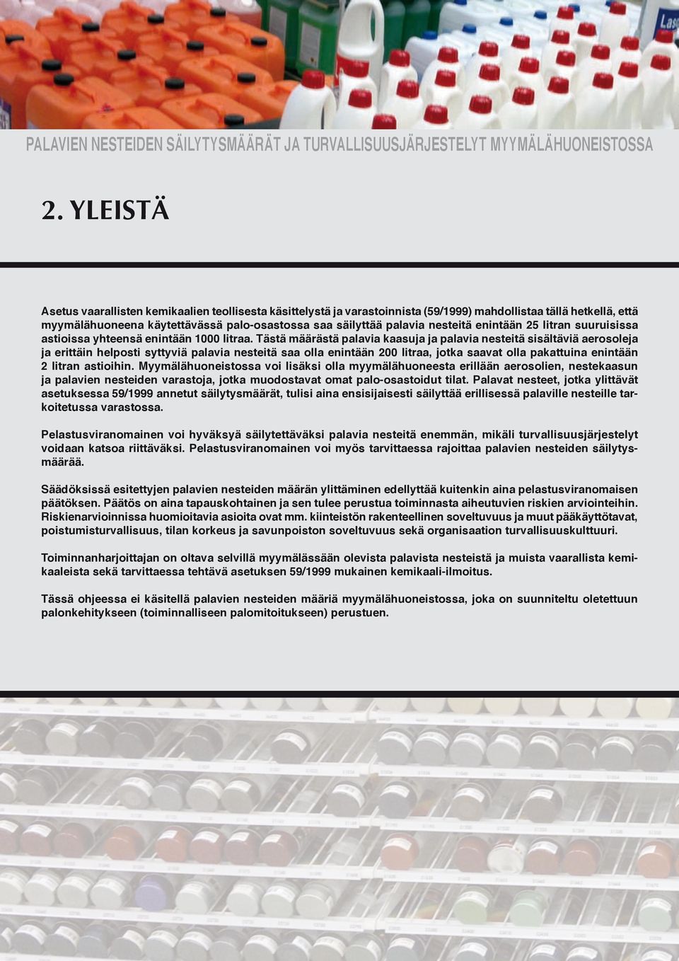 Tästä määrästä palavia kaasuja ja palavia nesteitä sisältäviä aerosoleja ja erittäin helposti syttyviä palavia nesteitä saa olla enintään 200 litraa, jotka saavat olla pakattuina enintään 2 litran