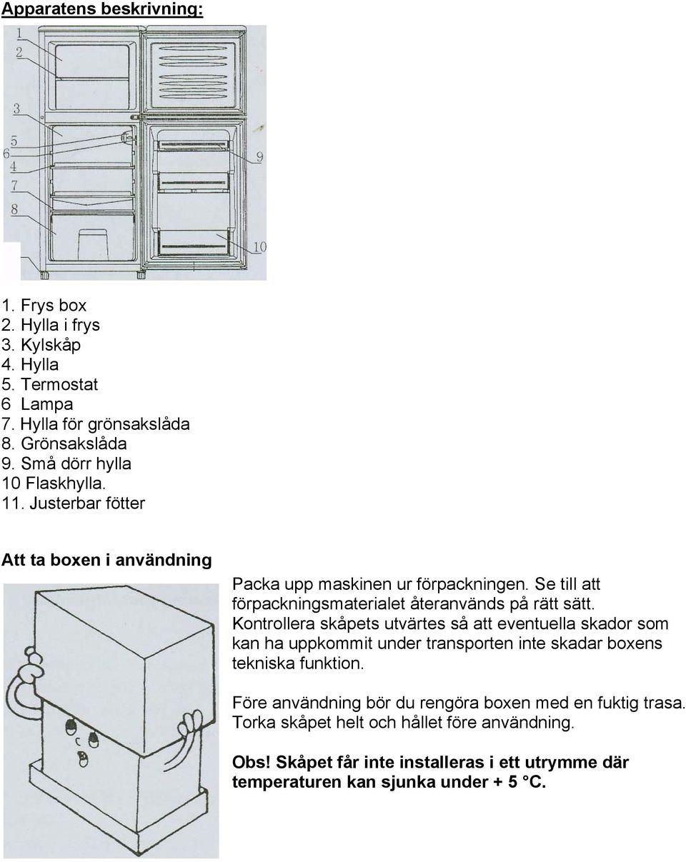 Se till att förpackningsmaterialet återanvänds på rätt sätt.