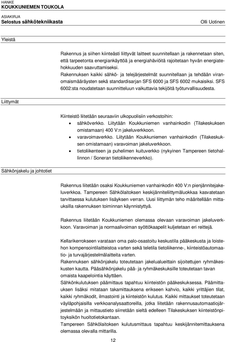 Rakennuksen kaikki sähkö- ja telejärjestelmät suunnitellaan ja tehdään viranomaismääräysten sekä standardisarjan SFS 6000 ja SFS 6002 mukaisiksi.