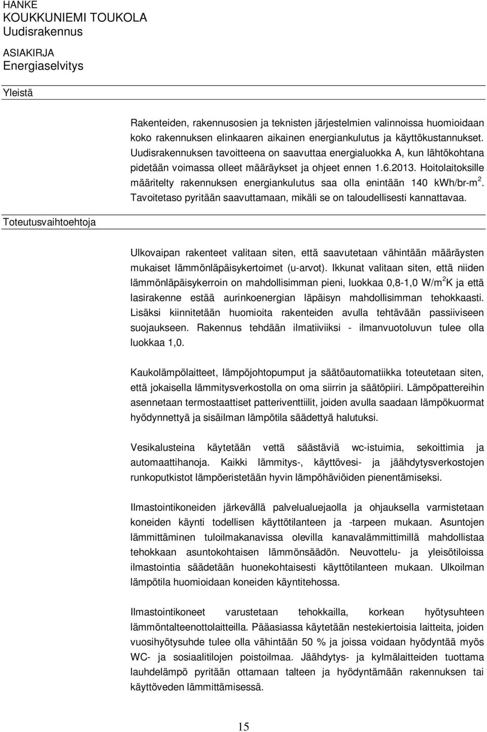 Hoitolaitoksille määritelty rakennuksen energiankulutus saa olla enintään 140 kwh/br-m 2. Tavoitetaso pyritään saavuttamaan, mikäli se on taloudellisesti kannattavaa.