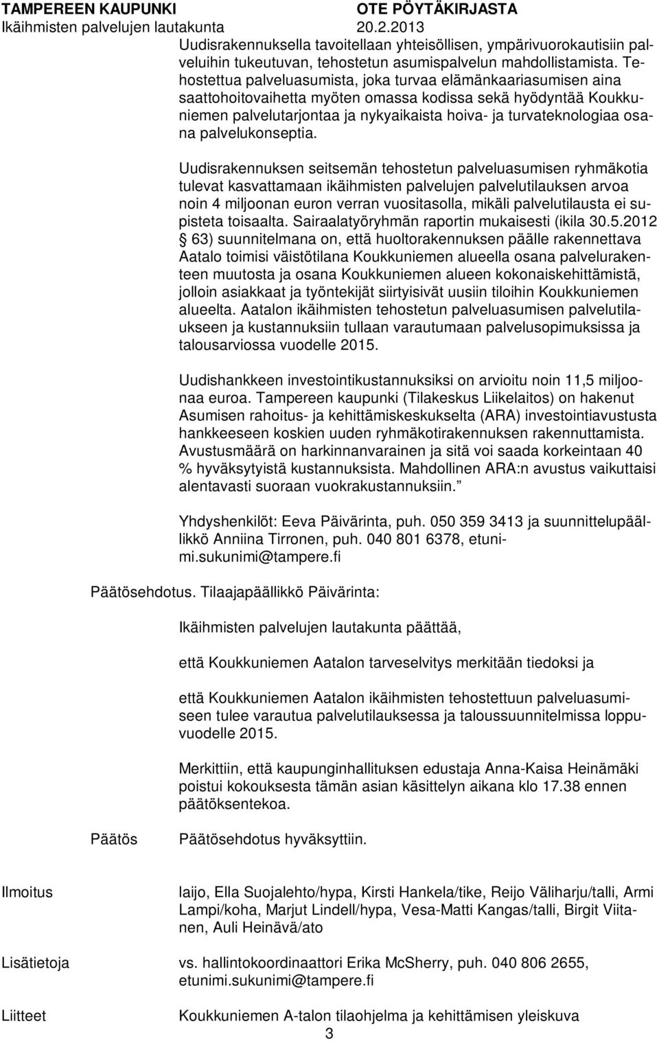 Tehostettua palveluasumista, joka turvaa elämänkaariasumisen aina saattohoitovaihetta myöten omassa kodissa sekä hyödyntää Koukkuniemen palvelutarjontaa ja nykyaikaista hoiva- ja turvateknologiaa