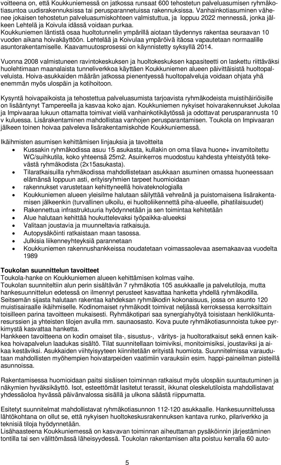 Koukkuniemen läntistä osaa huoltotunnelin ympärillä aiotaan täydennys rakentaa seuraavan 10 vuoden aikana hoivakäyttöön.