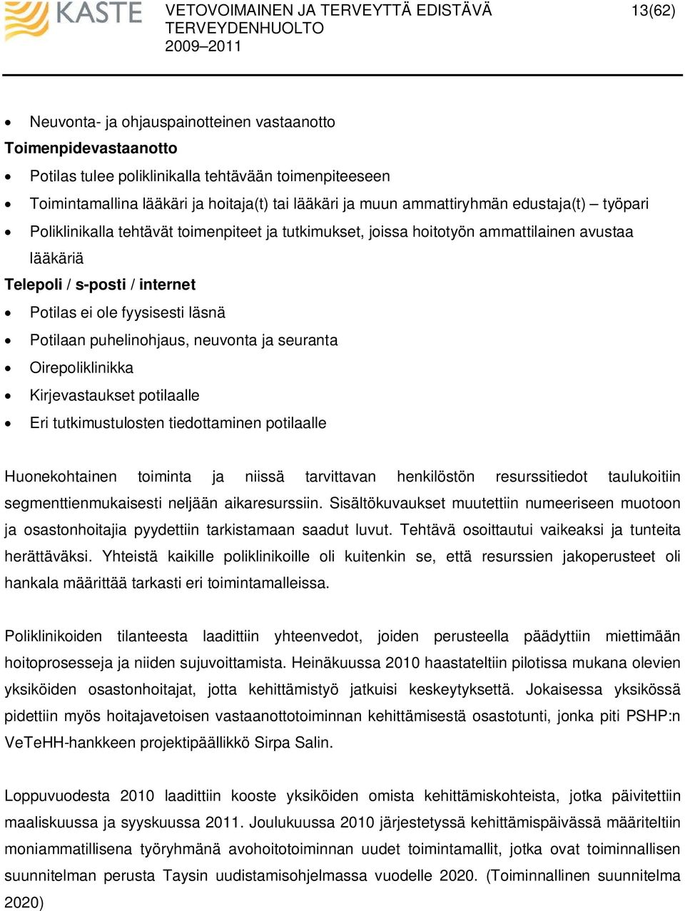 puhelinohjaus, neuvonta ja seuranta Oirepoliklinikka Kirjevastaukset potilaalle Eri tutkimustulosten tiedottaminen potilaalle Huonekohtainen toiminta ja niissä tarvittavan henkilöstön resurssitiedot