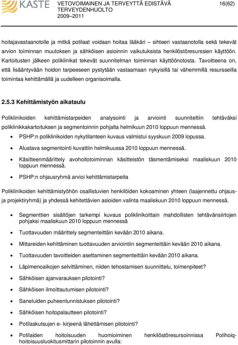 Tavoitteena on, että lisääntyvään hoidon tarpeeseen pystytään vastaamaan nykyisillä tai vähemmillä resursseilla toimintaa kehittämällä ja uudelleen organisoimalla. 2.5.