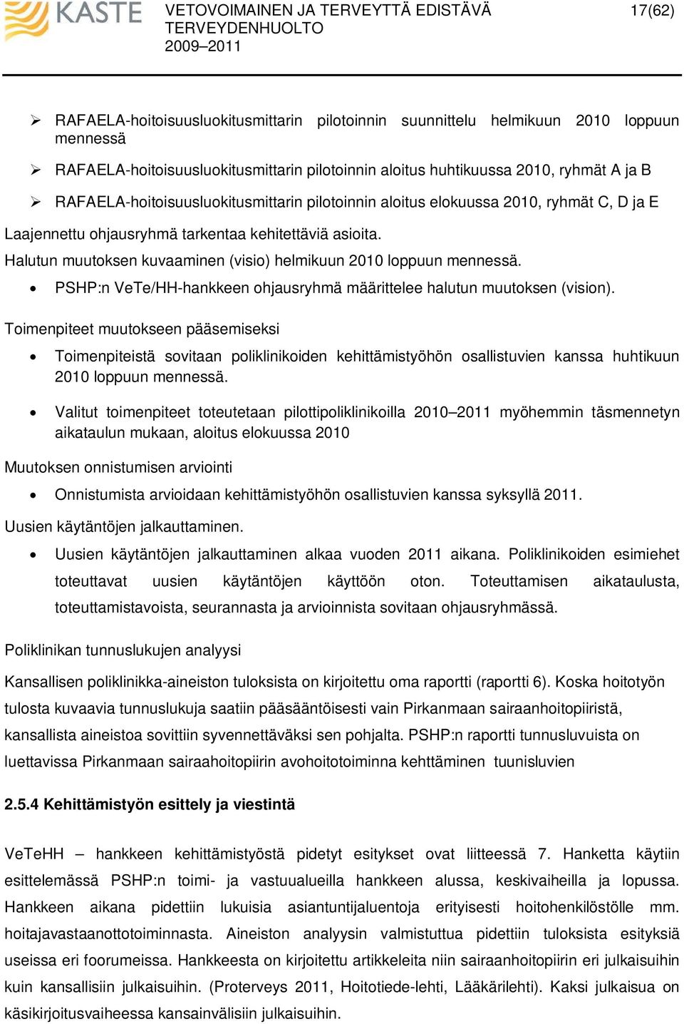 Halutun muutoksen kuvaaminen (visio) helmikuun 2010 loppuun mennessä. PSHP:n VeTe/HH-hankkeen ohjausryhmä määrittelee halutun muutoksen (vision).