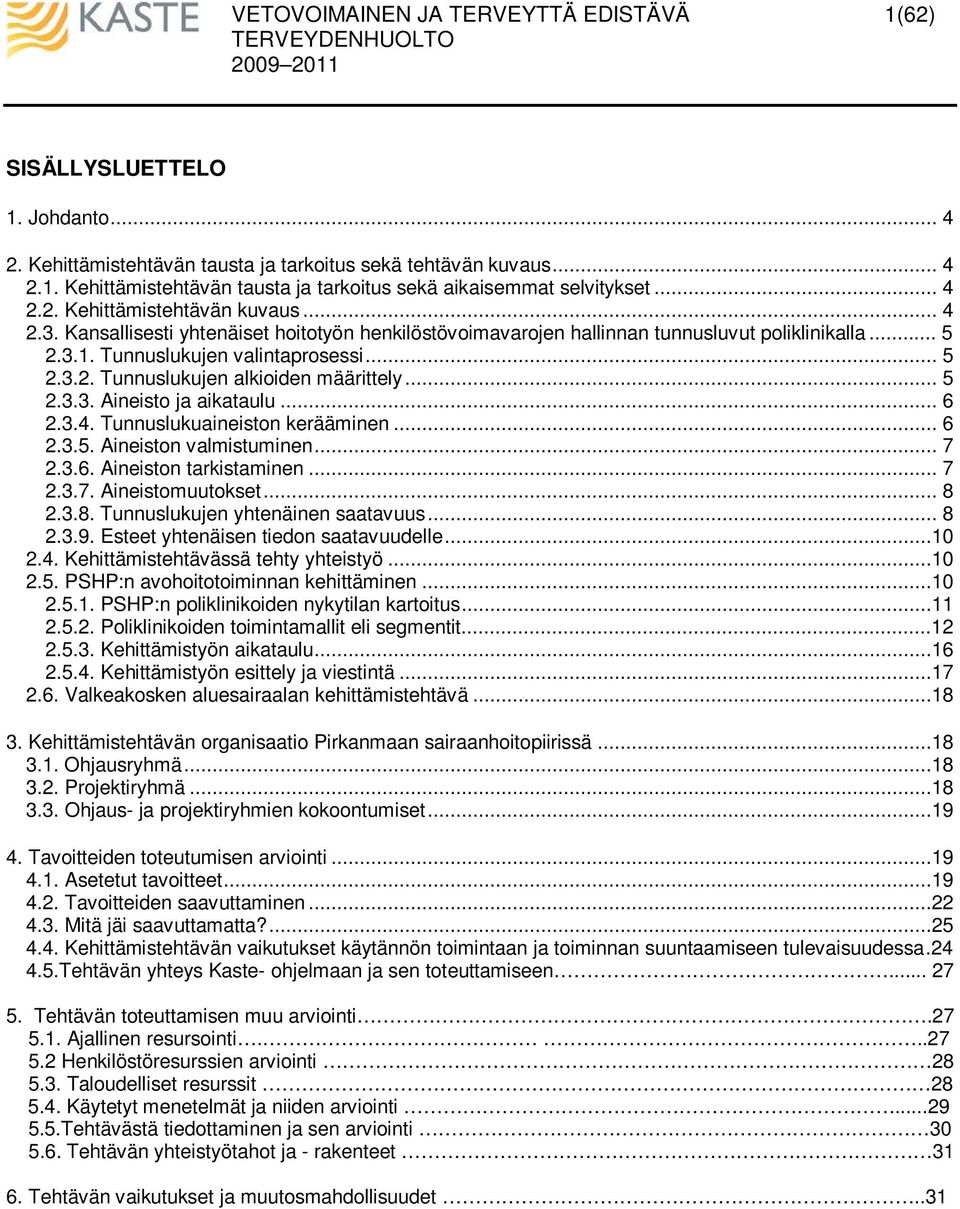 .. 6 2.3.4. Tunnuslukuaineiston kerääminen... 6 2.3.5. Aineiston valmistuminen... 7 2.3.6. Aineiston tarkistaminen... 7 2.3.7. Aineistomuutokset... 8 2.3.8. Tunnuslukujen yhtenäinen saatavuus... 8 2.3.9.