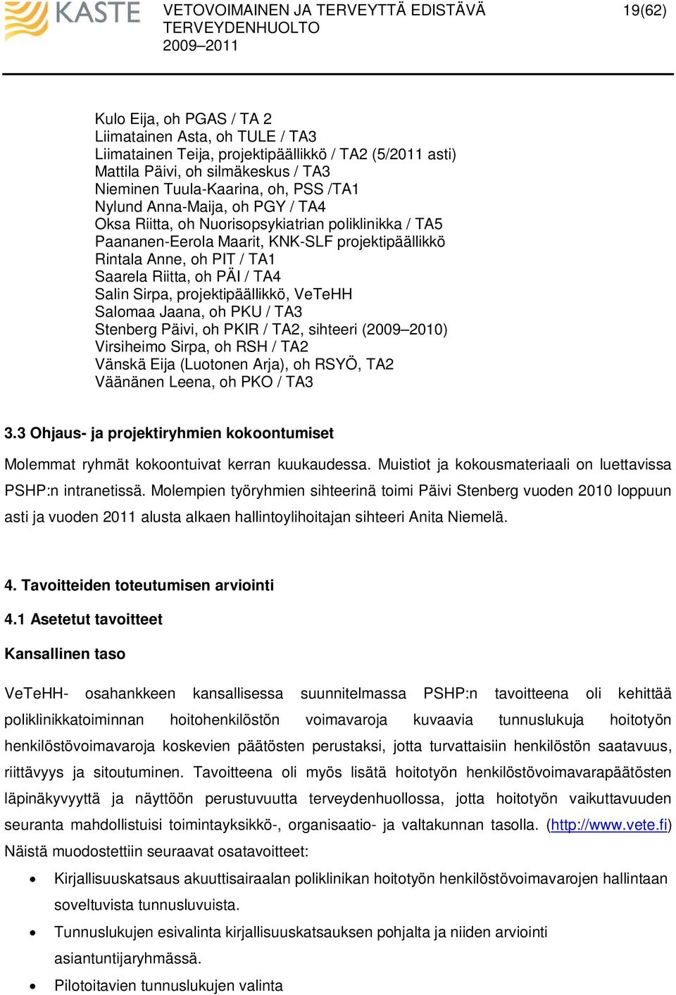 Sirpa, projektipäällikkö, VeTeHH Salomaa Jaana, oh PKU / TA3 Stenberg Päivi, oh PKIR / TA2, sihteeri (2009 2010) Virsiheimo Sirpa, oh RSH / TA2 Vänskä Eija (Luotonen Arja), oh RSYÖ, TA2 Väänänen