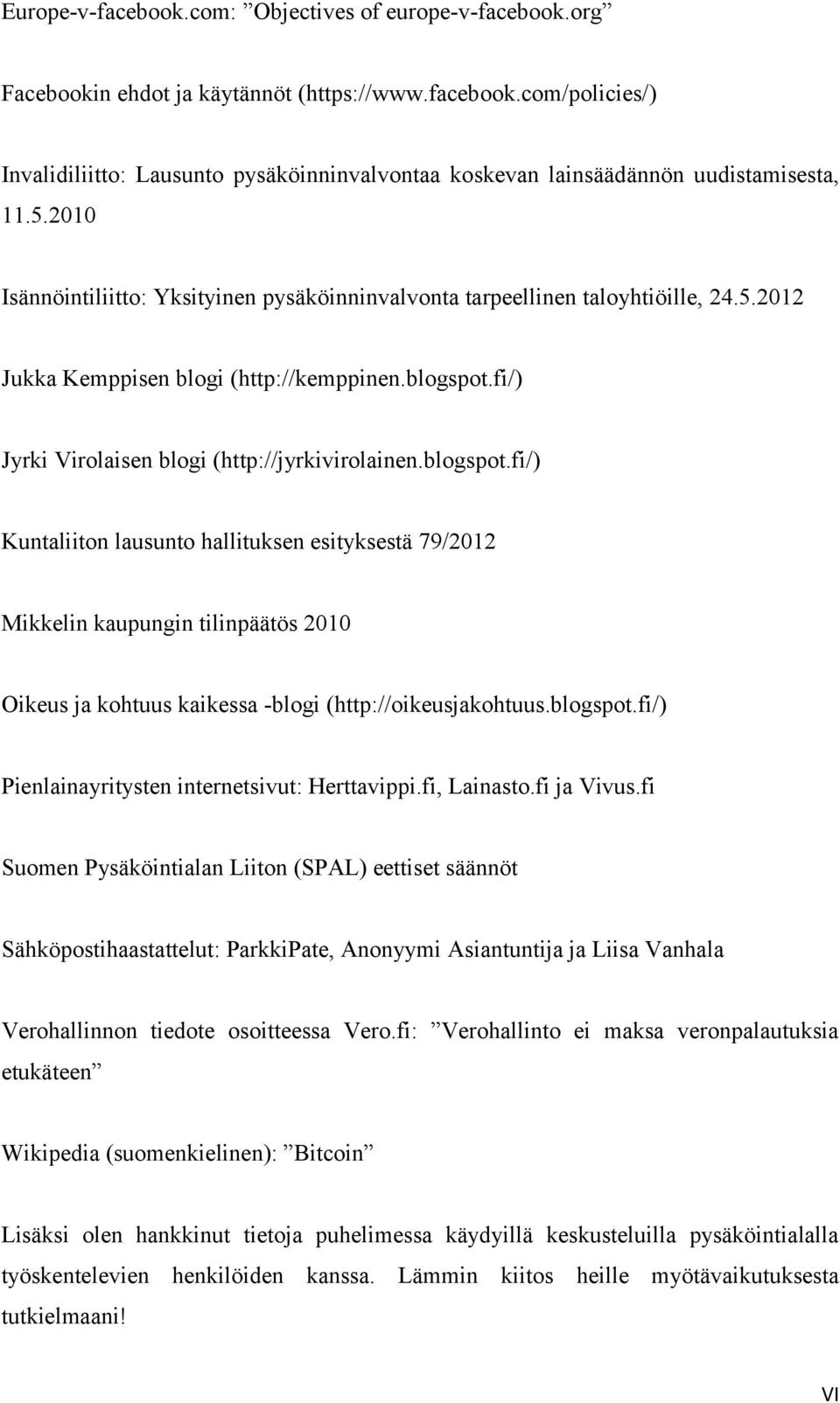 blogspot.fi/) Kuntaliiton lausunto hallituksen esityksestä 79/2012 Mikkelin kaupungin tilinpäätös 2010 Oikeus ja kohtuus kaikessa -blogi (http://oikeusjakohtuus.blogspot.fi/) Pienlainayritysten internetsivut: Herttavippi.