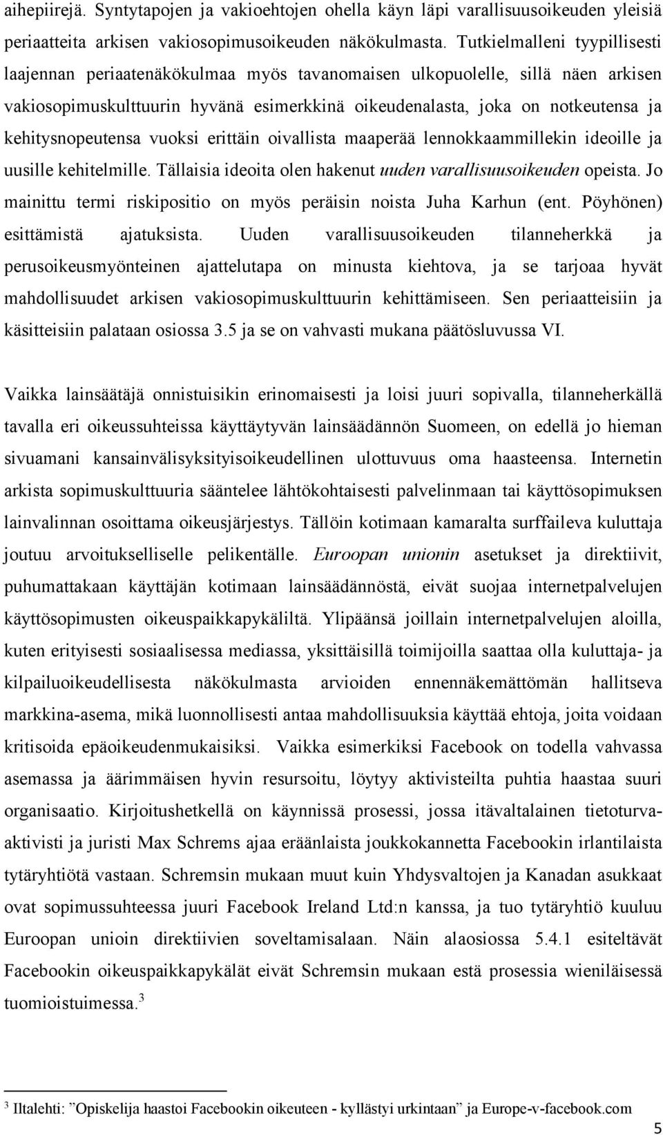 kehitysnopeutensa vuoksi erittäin oivallista maaperää lennokkaammillekin ideoille ja uusille kehitelmille. Tällaisia ideoita olen hakenut uuden varallisuusoikeuden opeista.