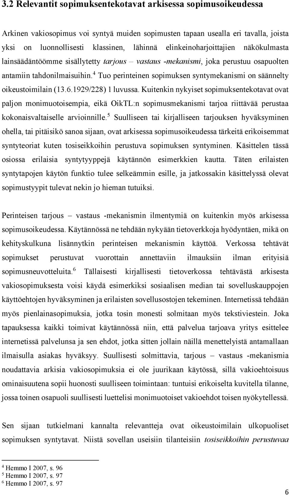 4 Tuo perinteinen sopimuksen syntymekanismi on säännelty oikeustoimilain (13.6.1929/228) 1 luvussa.