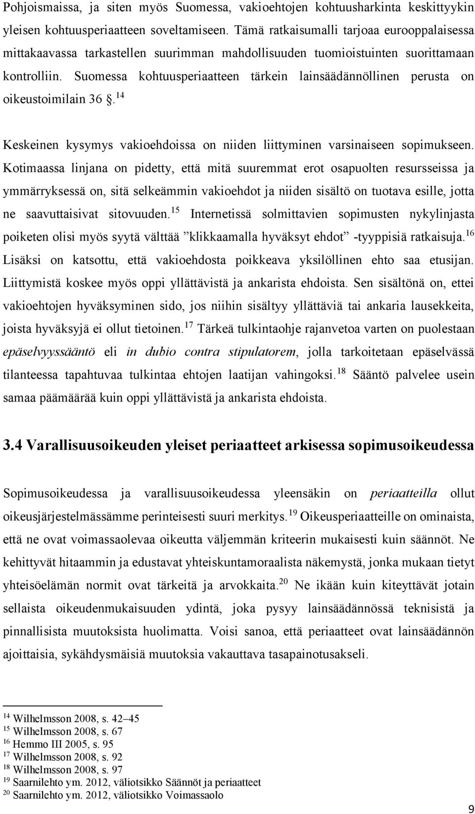 Suomessa kohtuusperiaatteen tärkein lainsäädännöllinen perusta on oikeustoimilain 36. 14 Keskeinen kysymys vakioehdoissa on niiden liittyminen varsinaiseen sopimukseen.