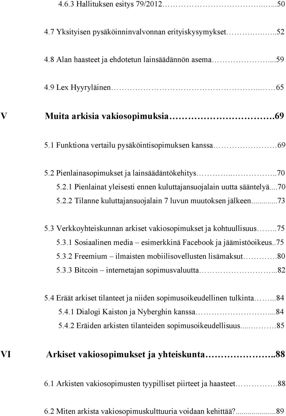 ..70 5.2.2 Tilanne kuluttajansuojalain 7 luvun muutoksen jälkeen...73 5.3 Verkkoyhteiskunnan arkiset vakiosopimukset ja kohtuullisuus..75 5.3.1 Sosiaalinen media esimerkkinä Facebook ja jäämistöoikeus.