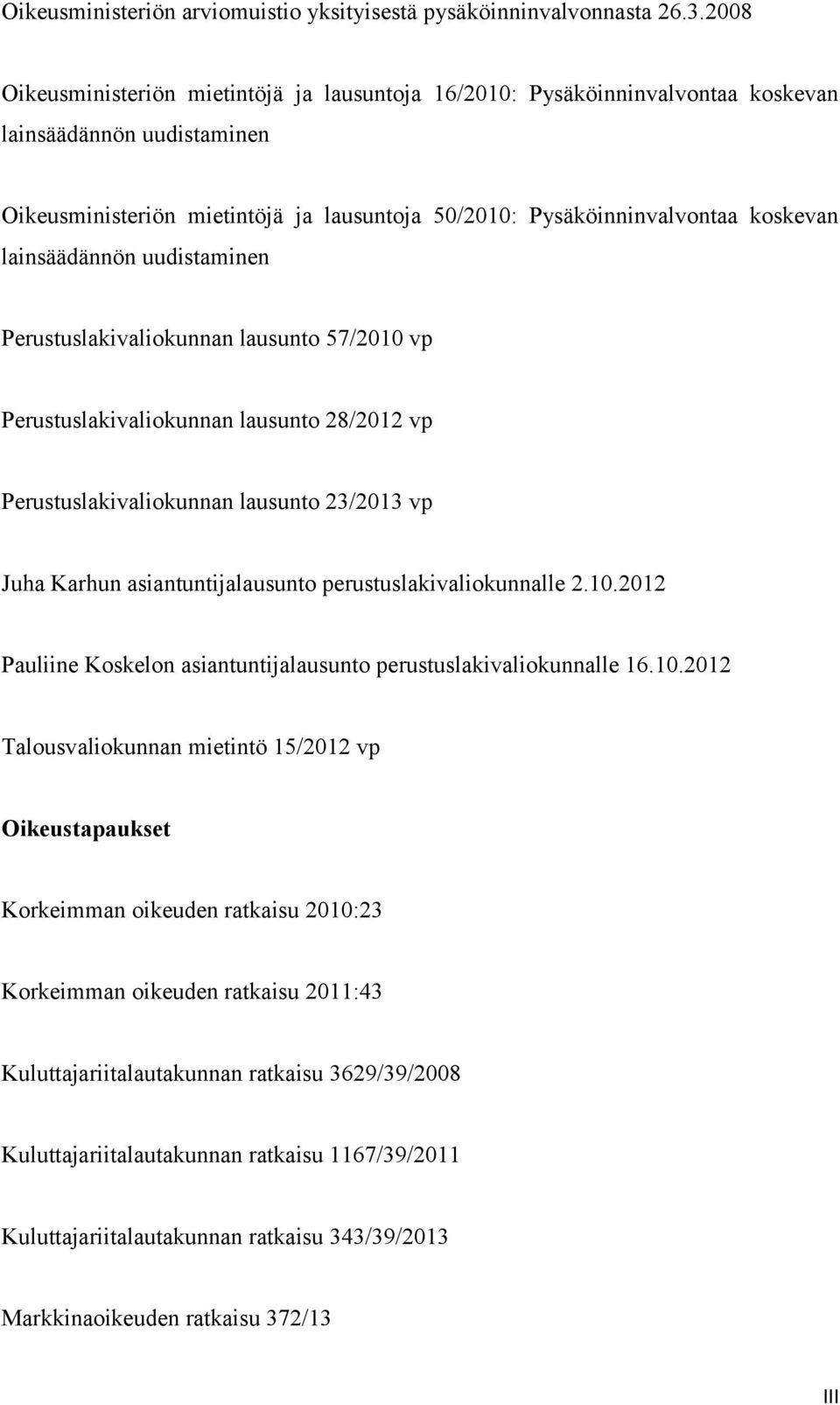 lainsäädännön uudistaminen Perustuslakivaliokunnan lausunto 57/2010 vp Perustuslakivaliokunnan lausunto 28/2012 vp Perustuslakivaliokunnan lausunto 23/2013 vp Juha Karhun asiantuntijalausunto