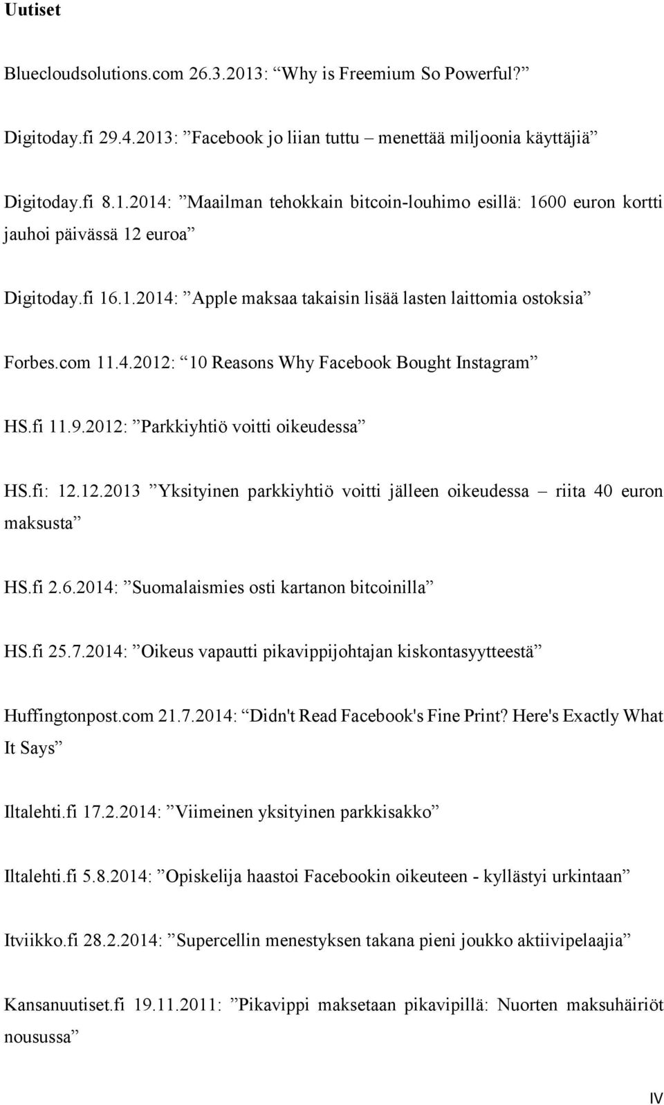 fi 2.6.2014: Suomalaismies osti kartanon bitcoinilla HS.fi 25.7.2014: Oikeus vapautti pikavippijohtajan kiskontasyytteestä Huffingtonpost.com 21.7.2014: Didn't Read Facebook's Fine Print?