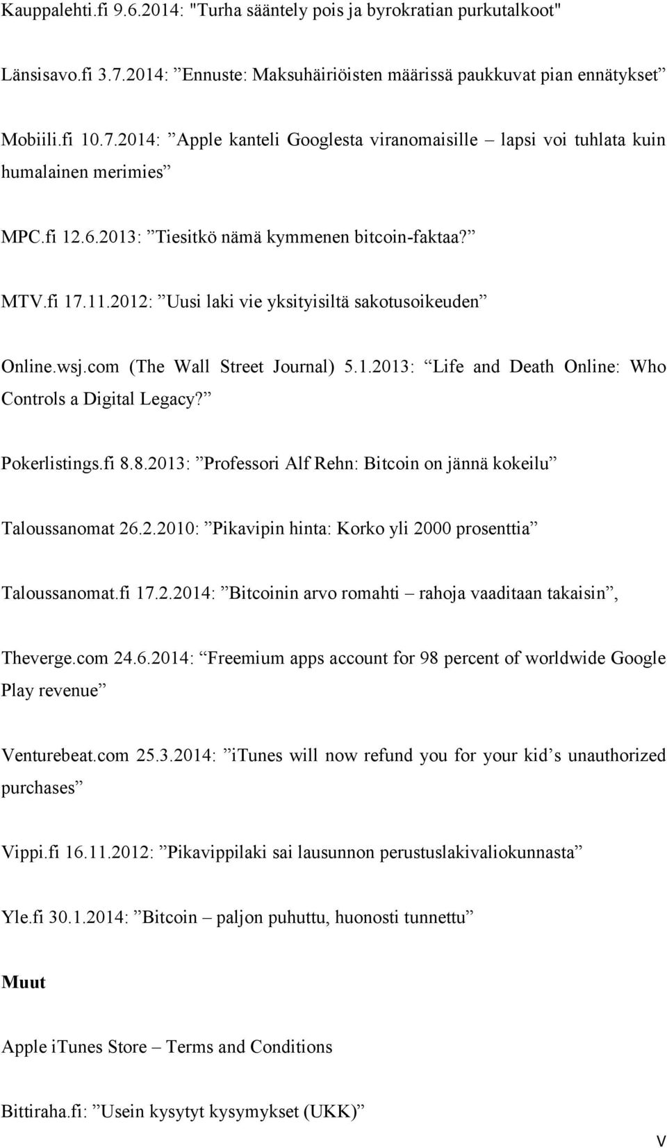 Pokerlistings.fi 8.8.2013: Professori Alf Rehn: Bitcoin on jännä kokeilu Taloussanomat 26.2.2010: Pikavipin hinta: Korko yli 2000 prosenttia Taloussanomat.fi 17.2.2014: Bitcoinin arvo romahti rahoja vaaditaan takaisin, Theverge.