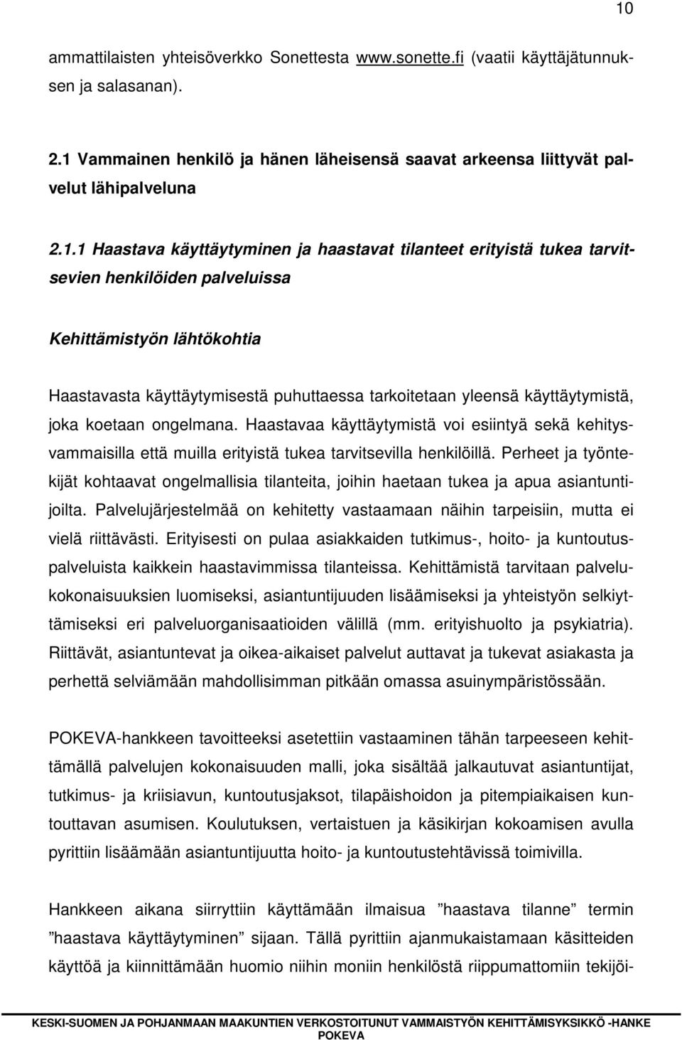 käyttäytymistä, joka koetaan ongelmana. Haastavaa käyttäytymistä voi esiintyä sekä kehitysvammaisilla että muilla erityistä tukea tarvitsevilla henkilöillä.