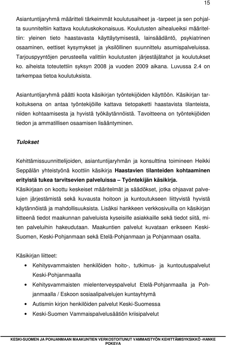 Tarjouspyyntöjen perusteella valittiin koulutusten järjestäjätahot ja koulutukset ko. aiheista toteutettiin syksyn 2008 ja vuoden 2009 aikana. Luvussa 2.4 on tarkempaa tietoa koulutuksista.