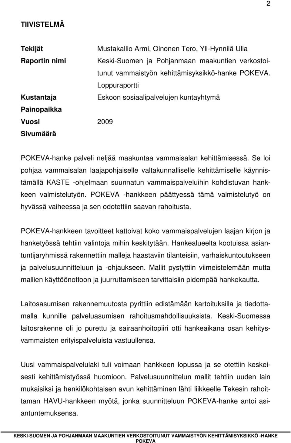 Se loi pohjaa vammaisalan laajapohjaiselle valtakunnalliselle kehittämiselle käynnistämällä KASTE -ohjelmaan suunnatun vammaispalveluihin kohdistuvan hankkeen valmistelutyön.