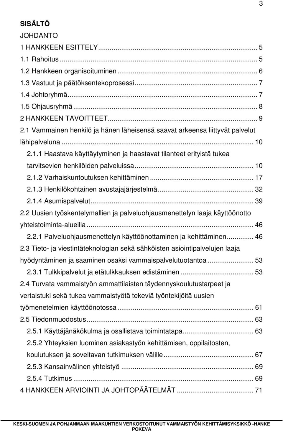 .. 10 2.1.2 Varhaiskuntoutuksen kehittäminen... 17 2.1.3 Henkilökohtainen avustajajärjestelmä... 32 2.1.4 Asumispalvelut... 39 2.