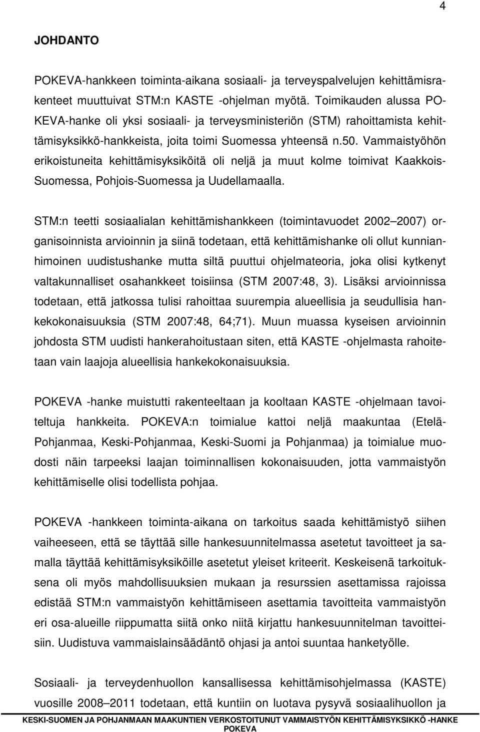 Vammaistyöhön erikoistuneita kehittämisyksiköitä oli neljä ja muut kolme toimivat Kaakkois- Suomessa, Pohjois-Suomessa ja Uudellamaalla.