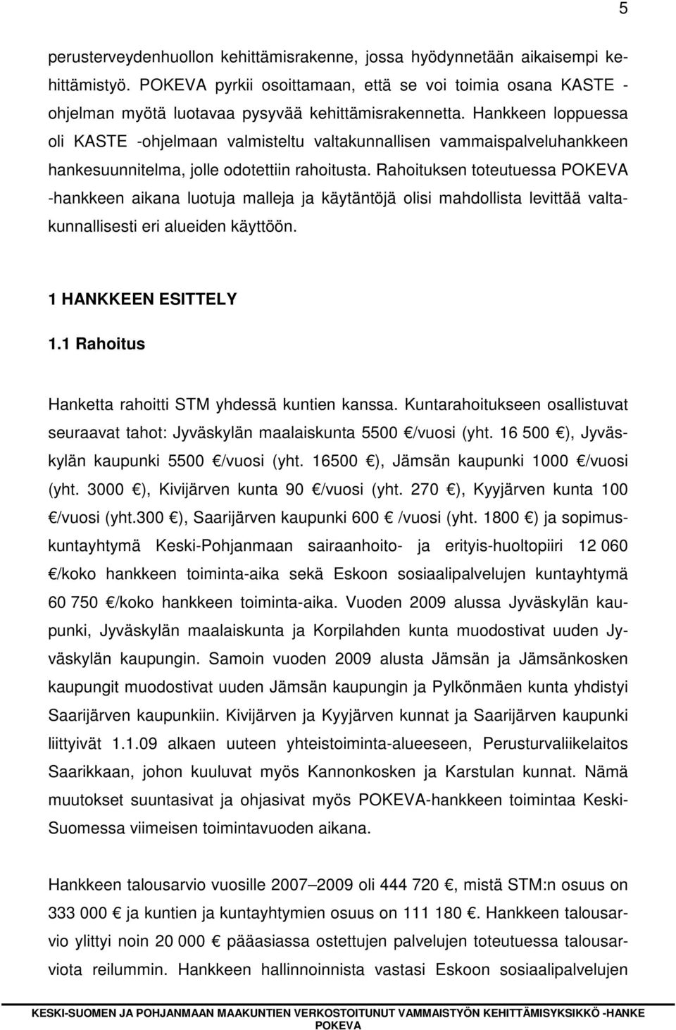 Rahoituksen toteutuessa -hankkeen aikana luotuja malleja ja käytäntöjä olisi mahdollista levittää valtakunnallisesti eri alueiden käyttöön. 1 HANKKEEN ESITTELY 1.