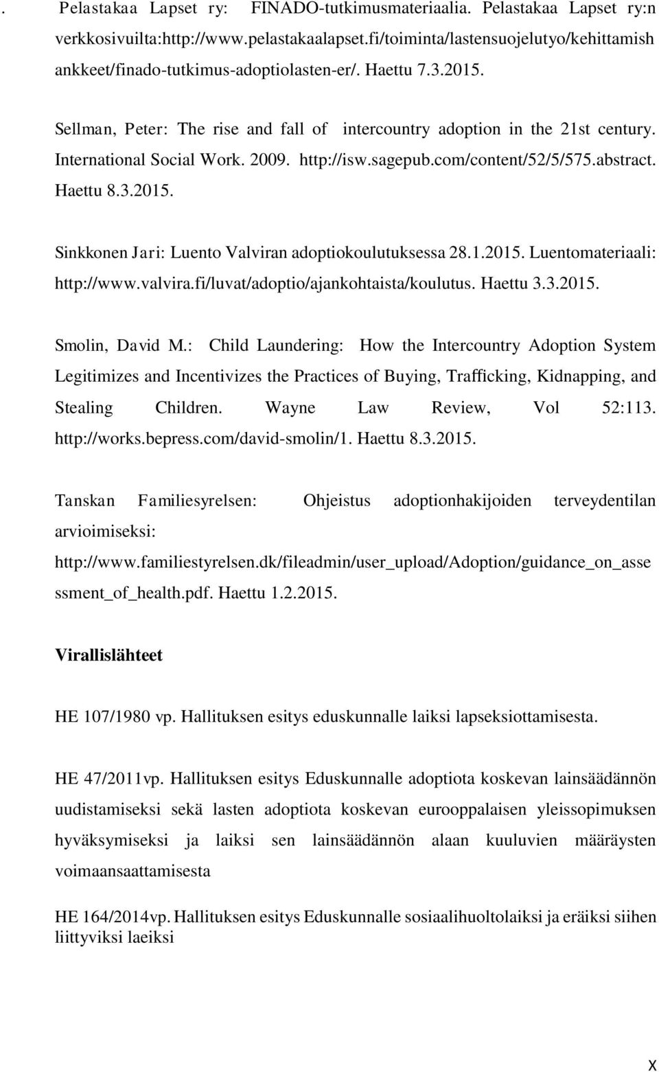 International Social Work. 2009. http://isw.sagepub.com/content/52/5/575.abstract. Haettu 8.3.2015. Sinkkonen Jari: Luento Valviran adoptiokoulutuksessa 28.1.2015. Luentomateriaali: http://www.