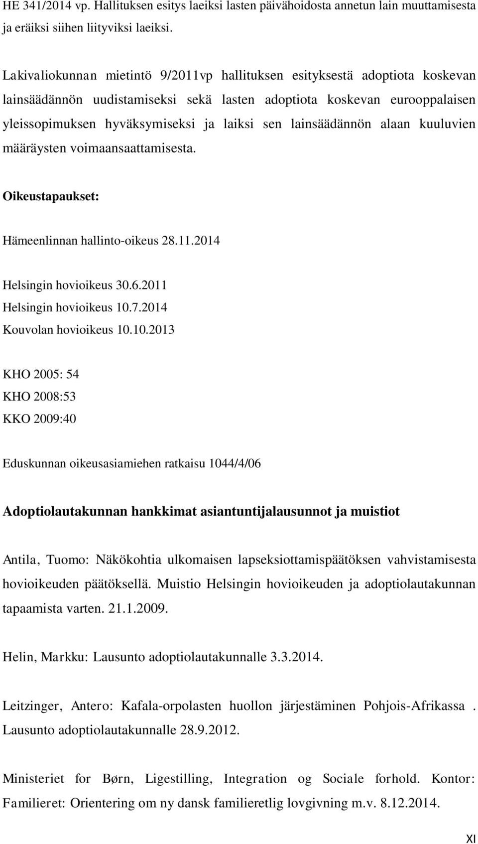 lainsäädännön alaan kuuluvien määräysten voimaansaattamisesta. Oikeustapaukset: Hämeenlinnan hallinto-oikeus 28.11.2014 Helsingin hovioikeus 30.6.2011 Helsingin hovioikeus 10.7.