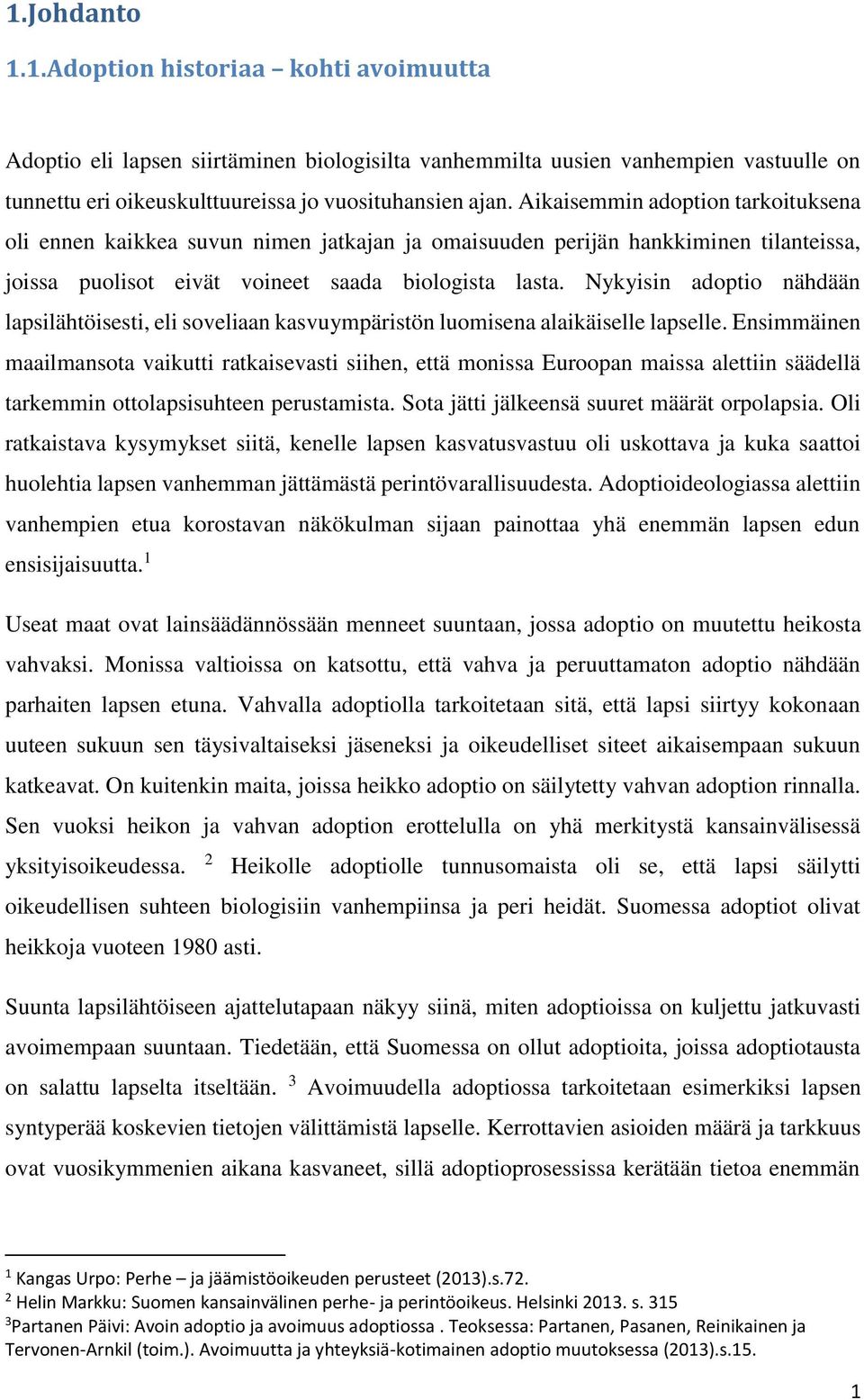Nykyisin adoptio nähdään lapsilähtöisesti, eli soveliaan kasvuympäristön luomisena alaikäiselle lapselle.