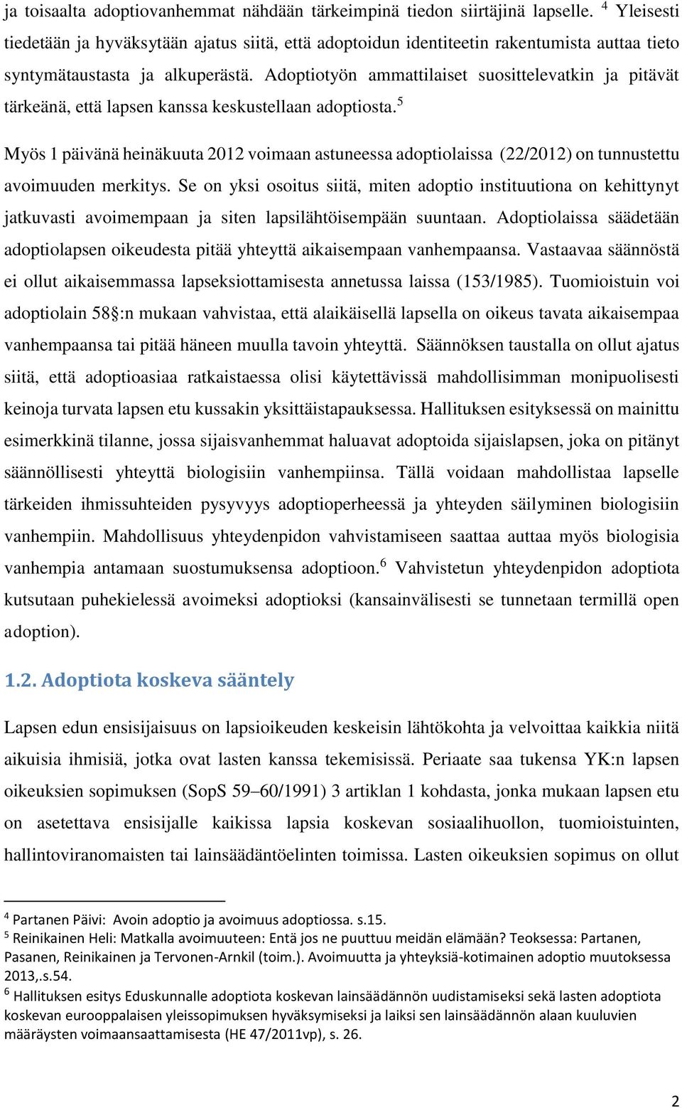 Adoptiotyön ammattilaiset suosittelevatkin ja pitävät tärkeänä, että lapsen kanssa keskustellaan adoptiosta.