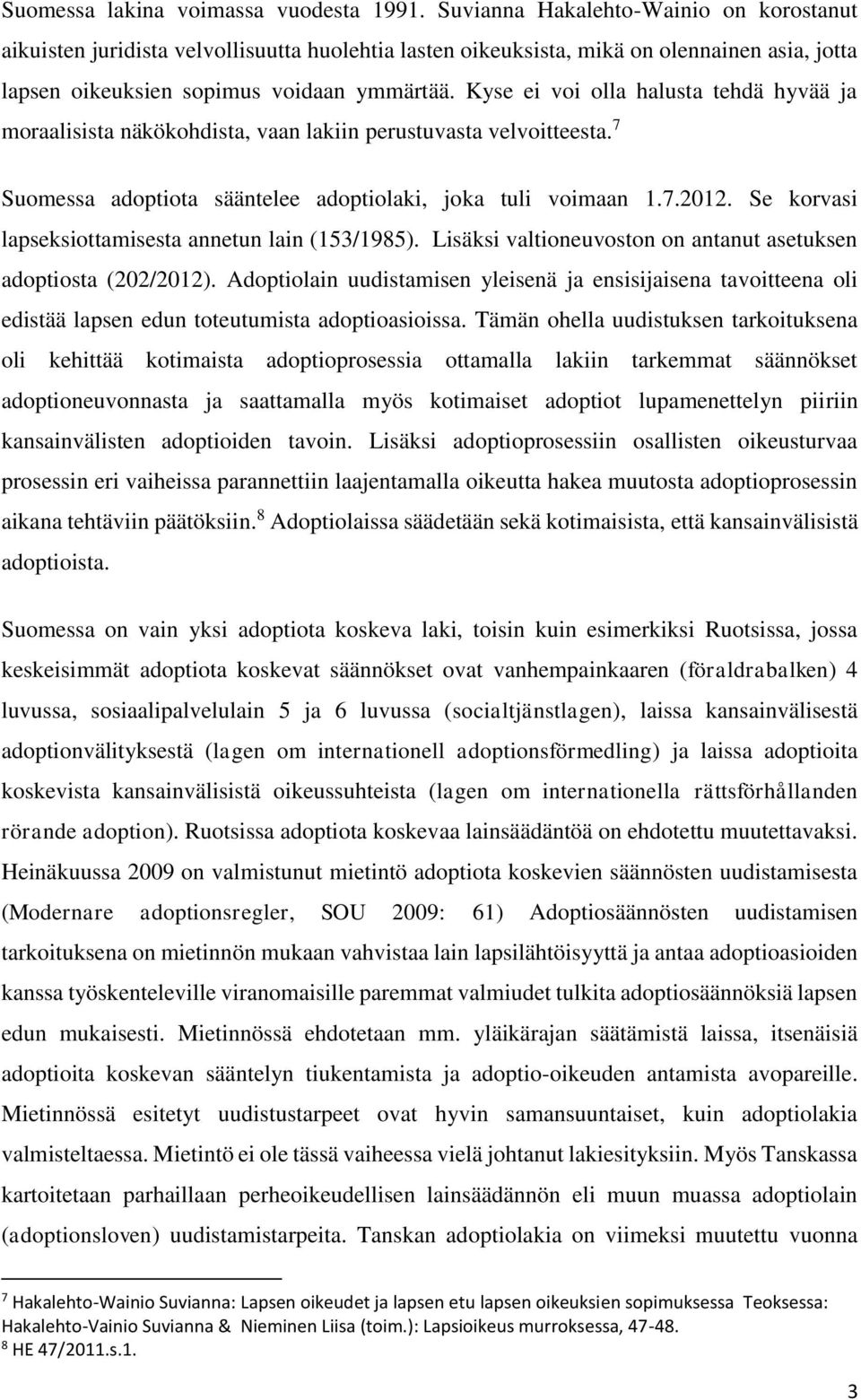 Kyse ei voi olla halusta tehdä hyvää ja moraalisista näkökohdista, vaan lakiin perustuvasta velvoitteesta. 7 Suomessa adoptiota sääntelee adoptiolaki, joka tuli voimaan 1.7.2012.