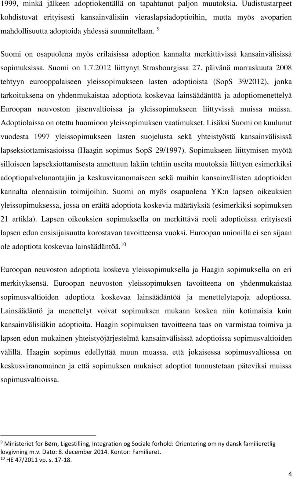 9 Suomi on osapuolena myös erilaisissa adoption kannalta merkittävissä kansainvälisissä sopimuksissa. Suomi on 1.7.2012 liittynyt Strasbourgissa 27.