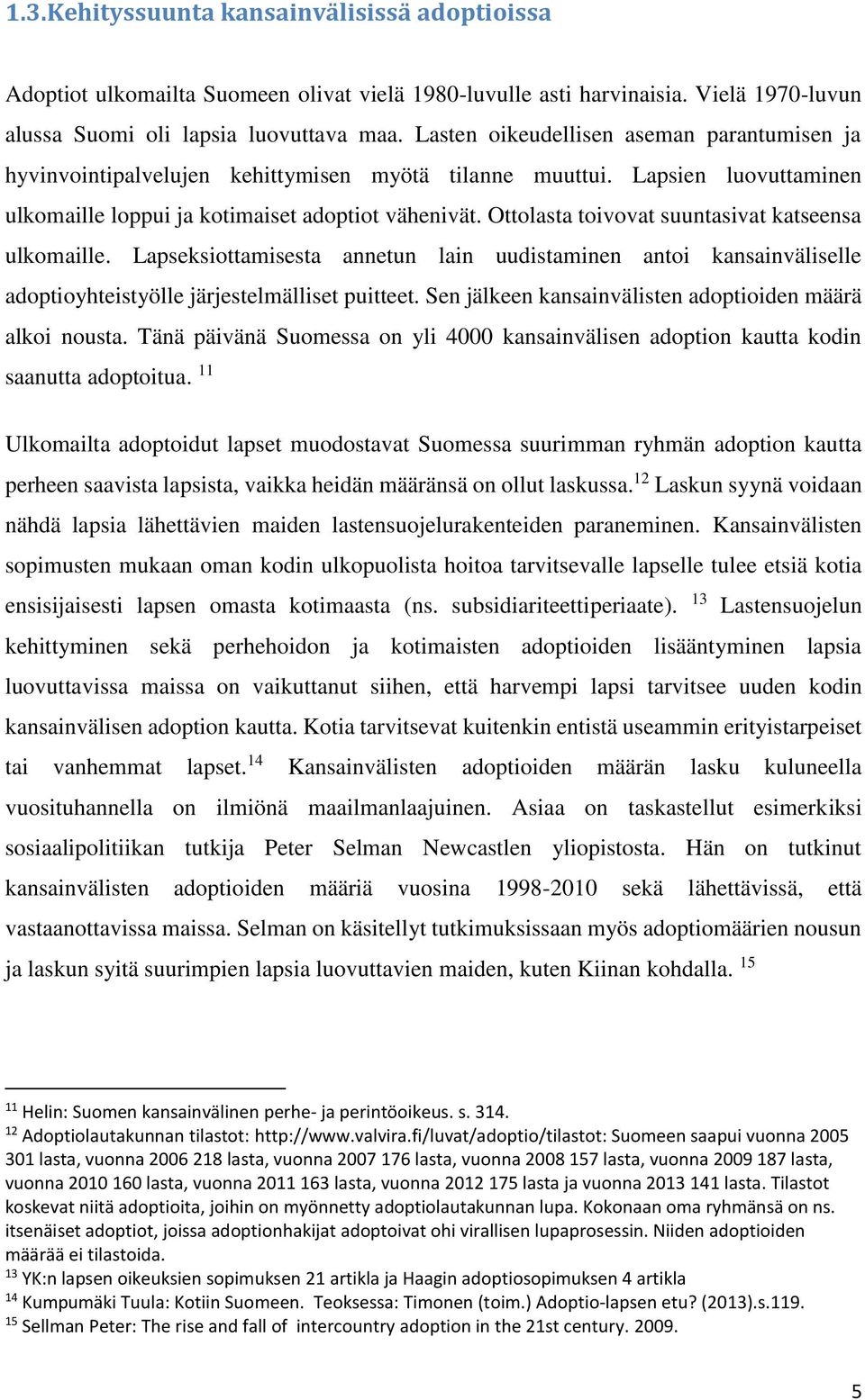 Ottolasta toivovat suuntasivat katseensa ulkomaille. Lapseksiottamisesta annetun lain uudistaminen antoi kansainväliselle adoptioyhteistyölle järjestelmälliset puitteet.