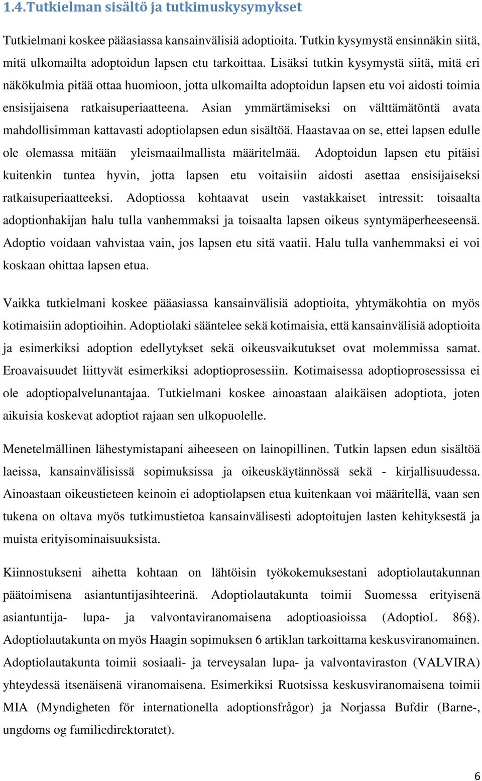 Asian ymmärtämiseksi on välttämätöntä avata mahdollisimman kattavasti adoptiolapsen edun sisältöä. Haastavaa on se, ettei lapsen edulle ole olemassa mitään yleismaailmallista määritelmää.