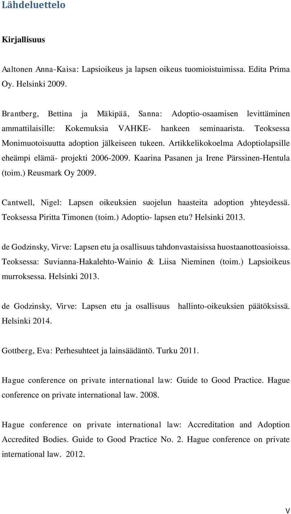 Artikkelikokoelma Adoptiolapsille eheämpi elämä- projekti 2006-2009. Kaarina Pasanen ja Irene Pärssinen-Hentula (toim.) Reusmark Oy 2009.