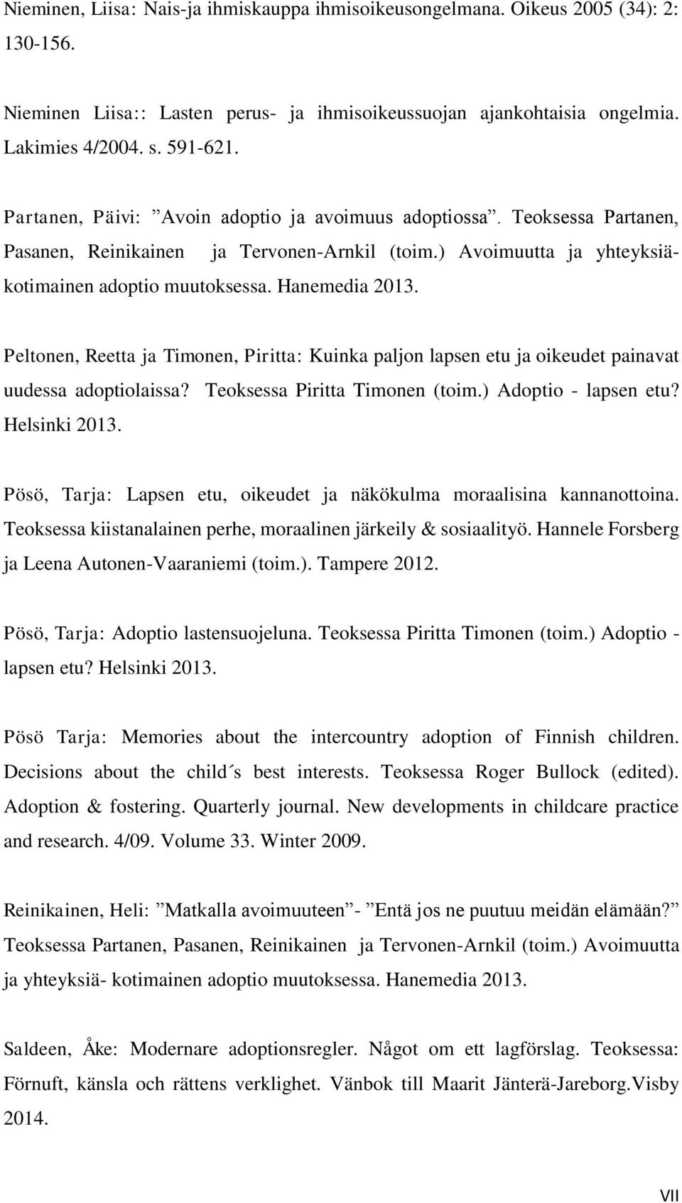 Peltonen, Reetta ja Timonen, Piritta: Kuinka paljon lapsen etu ja oikeudet painavat uudessa adoptiolaissa? Teoksessa Piritta Timonen (toim.) Adoptio - lapsen etu? Helsinki 2013.