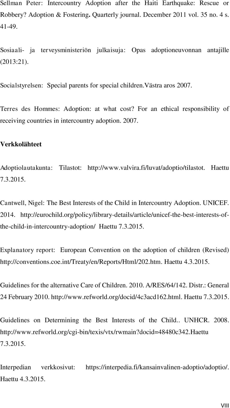 Terres des Hommes: Adoption: at what cost? For an ethical responsibility of receiving countries in intercountry adoption. 2007. Verkkolähteet Adoptiolautakunta: Tilastot: http://www.valvira.