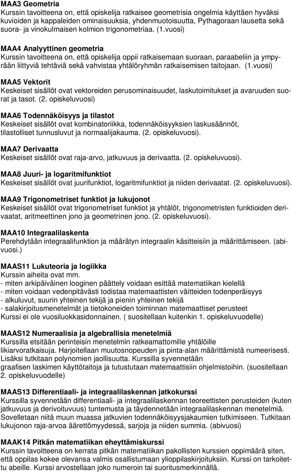 vuosi) MAA4 Analyyttinen geometria Kurssin tavoitteena on, että opiskelija oppii ratkaisemaan suoraan, paraabeliin ja ympyrään liittyviä tehtäviä sekä vahvistaa yhtälöryhmän ratkaisemisen taitojaan.