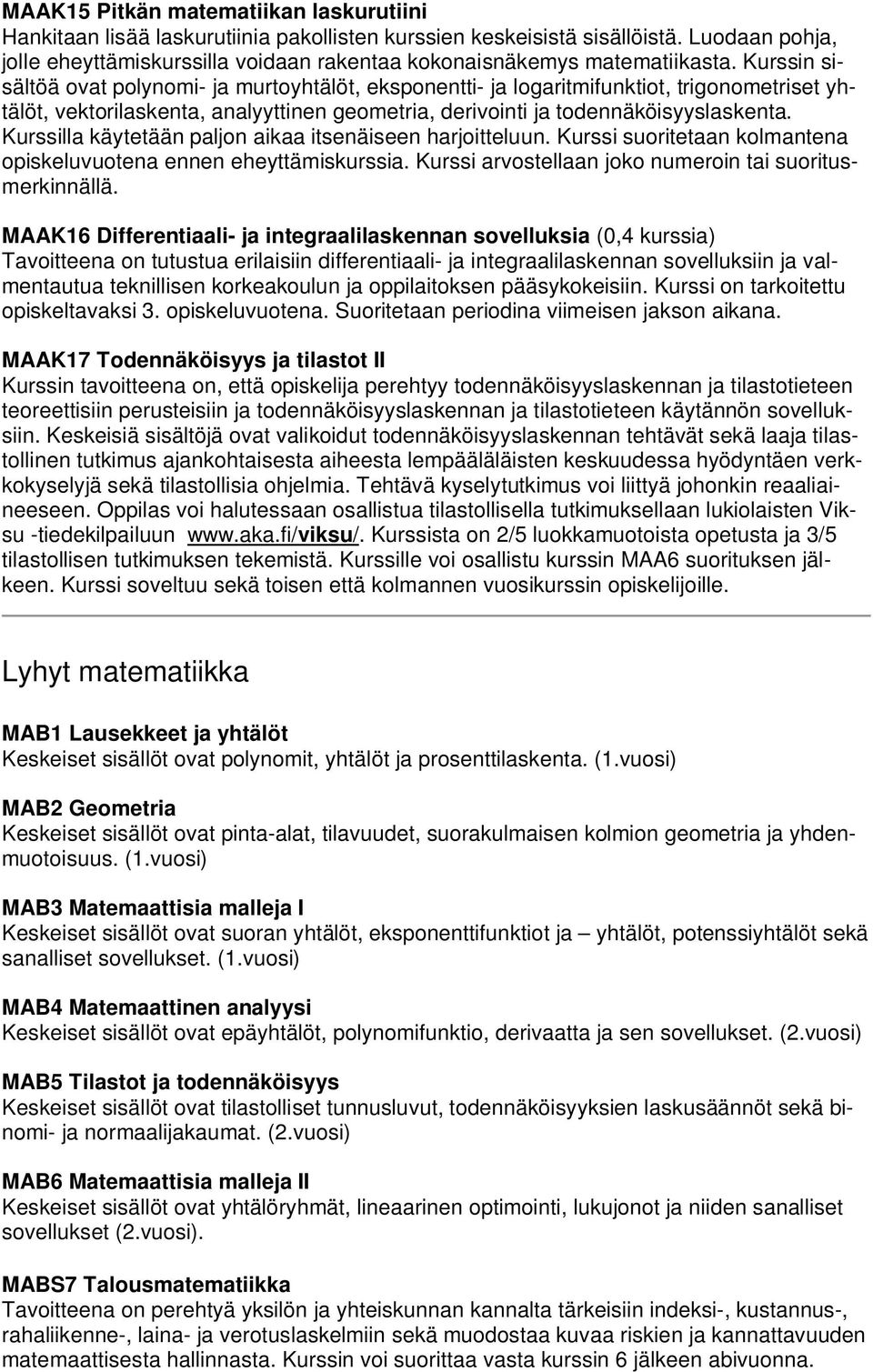 Kurssin sisältöä ovat polynomi- ja murtoyhtälöt, eksponentti- ja logaritmifunktiot, trigonometriset yhtälöt, vektorilaskenta, analyyttinen geometria, derivointi ja todennäköisyyslaskenta.