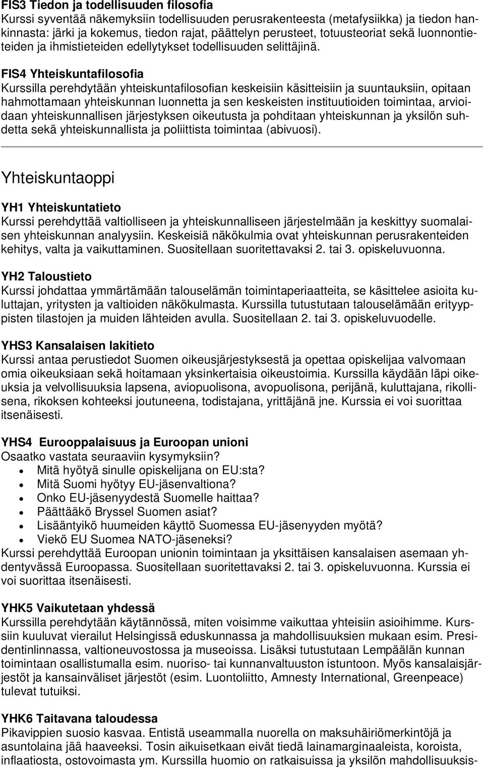 FIS4 Yhteiskuntafilosofia Kurssilla perehdytään yhteiskuntafilosofian keskeisiin käsitteisiin ja suuntauksiin, opitaan hahmottamaan yhteiskunnan luonnetta ja sen keskeisten instituutioiden toimintaa,