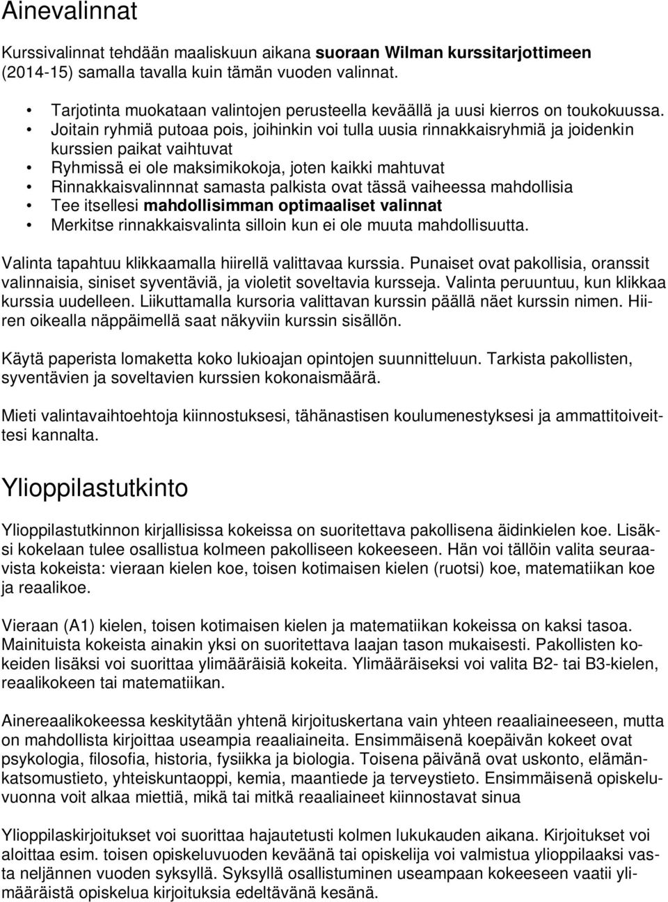 Joitain ryhmiä putoaa pois, joihinkin voi tulla uusia rinnakkaisryhmiä ja joidenkin kurssien paikat vaihtuvat Ryhmissä ei ole maksimikokoja, joten kaikki mahtuvat Rinnakkaisvalinnnat samasta palkista