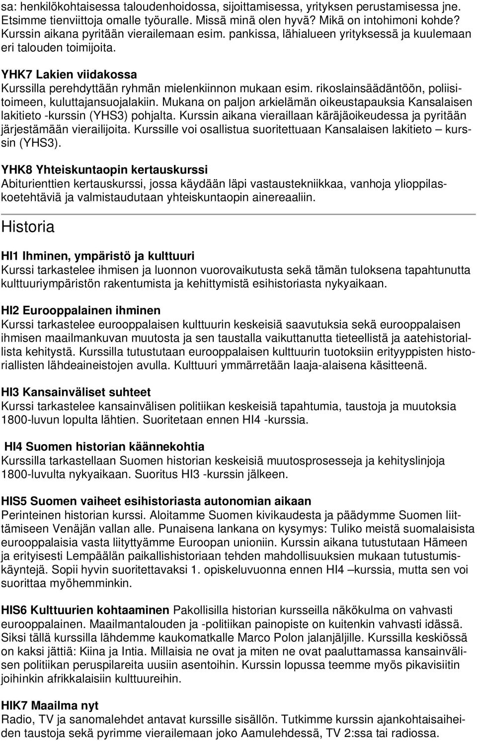 rikoslainsäädäntöön, poliisitoimeen, kuluttajansuojalakiin. Mukana on paljon arkielämän oikeustapauksia Kansalaisen lakitieto -kurssin (YHS3) pohjalta.