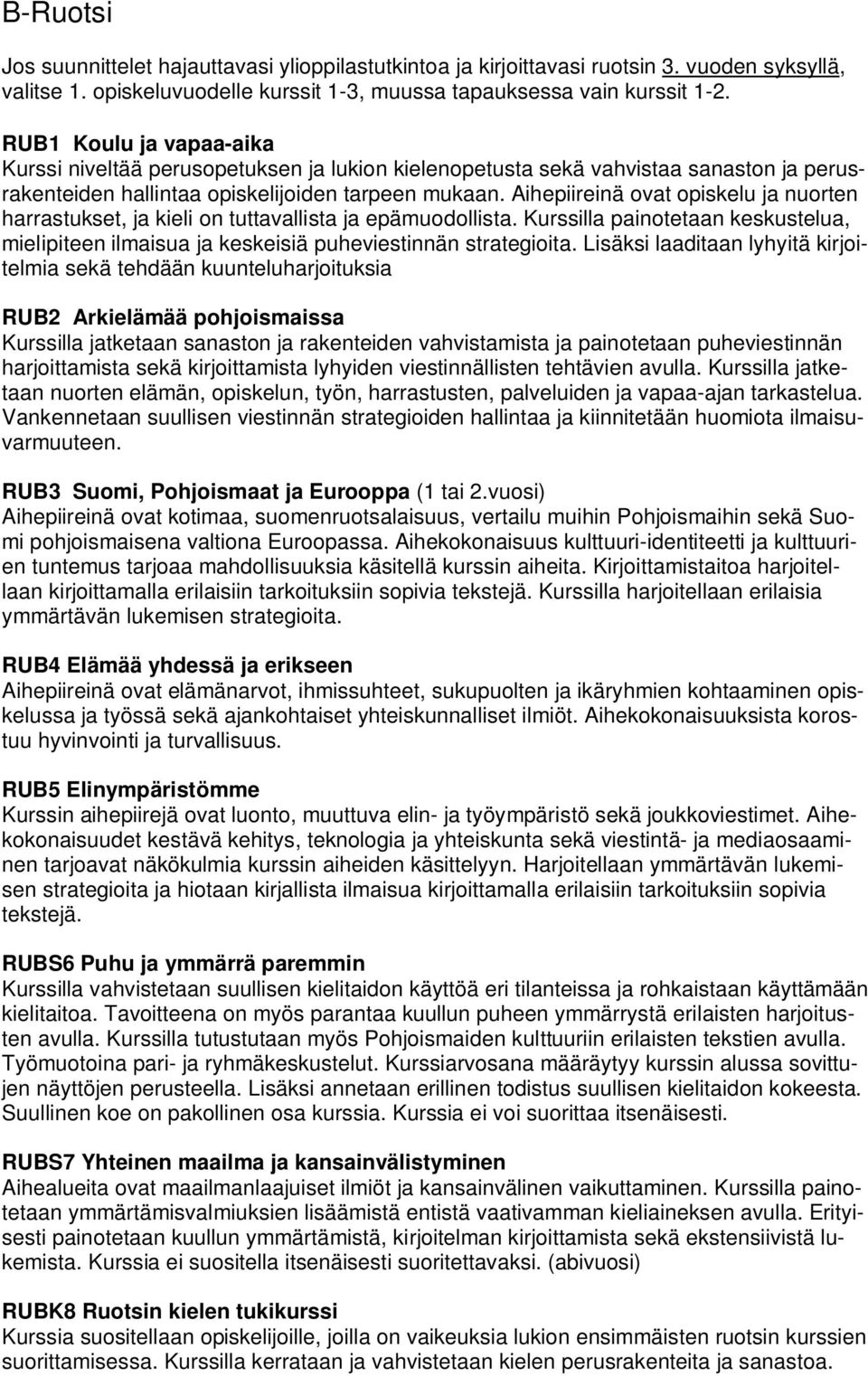 Aihepiireinä ovat opiskelu ja nuorten harrastukset, ja kieli on tuttavallista ja epämuodollista. Kurssilla painotetaan keskustelua, mielipiteen ilmaisua ja keskeisiä puheviestinnän strategioita.