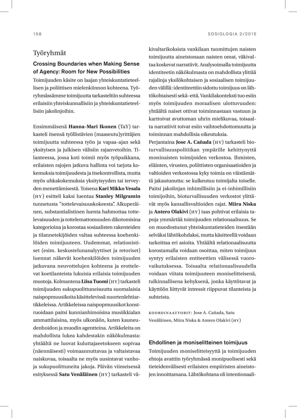 Ensimmäisenä Hanna-Mari Ikonen (TaY) tarkasteli itsensä työllistävien (maaseutu)yrittäjien toimijuutta suhteessa työn ja vapaa-ajan sekä yksityisen ja julkisen välisiin rajanvetoihin.