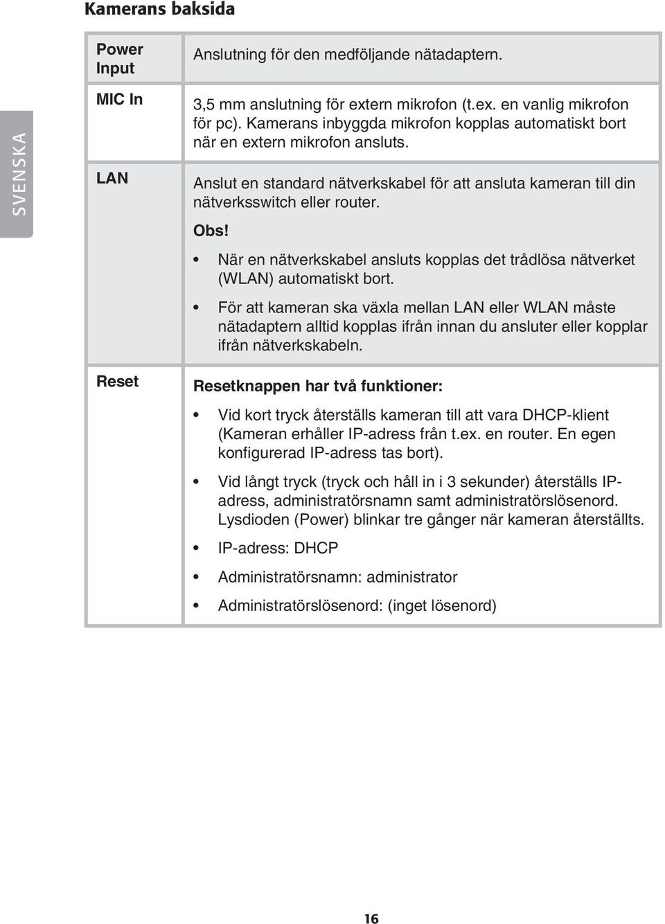 När en nätverkskabel ansluts kopplas det trådlösa nätverket (WLAN) automatiskt bort.