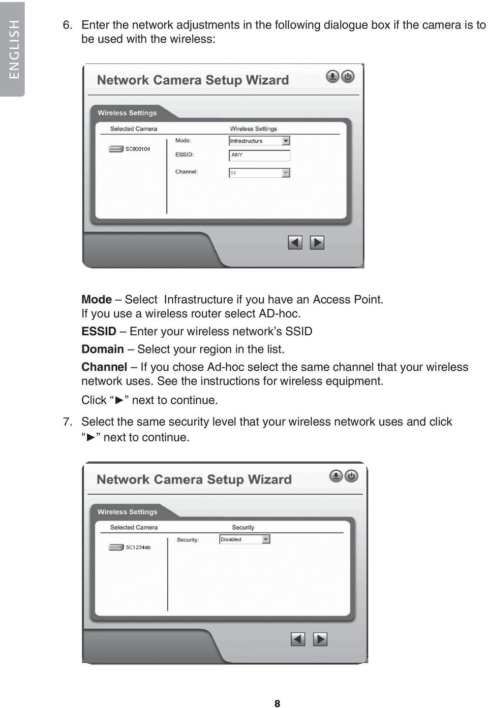 you have an Access Point. If you use a wireless router select AD-hoc.