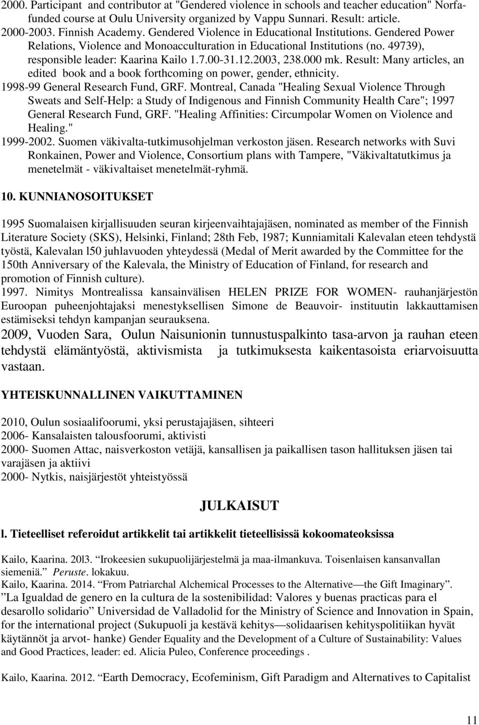 2003, 238.000 mk. Result: Many articles, an edited book and a book forthcoming on power, gender, ethnicity. 1998-99 General Research Fund, GRF.