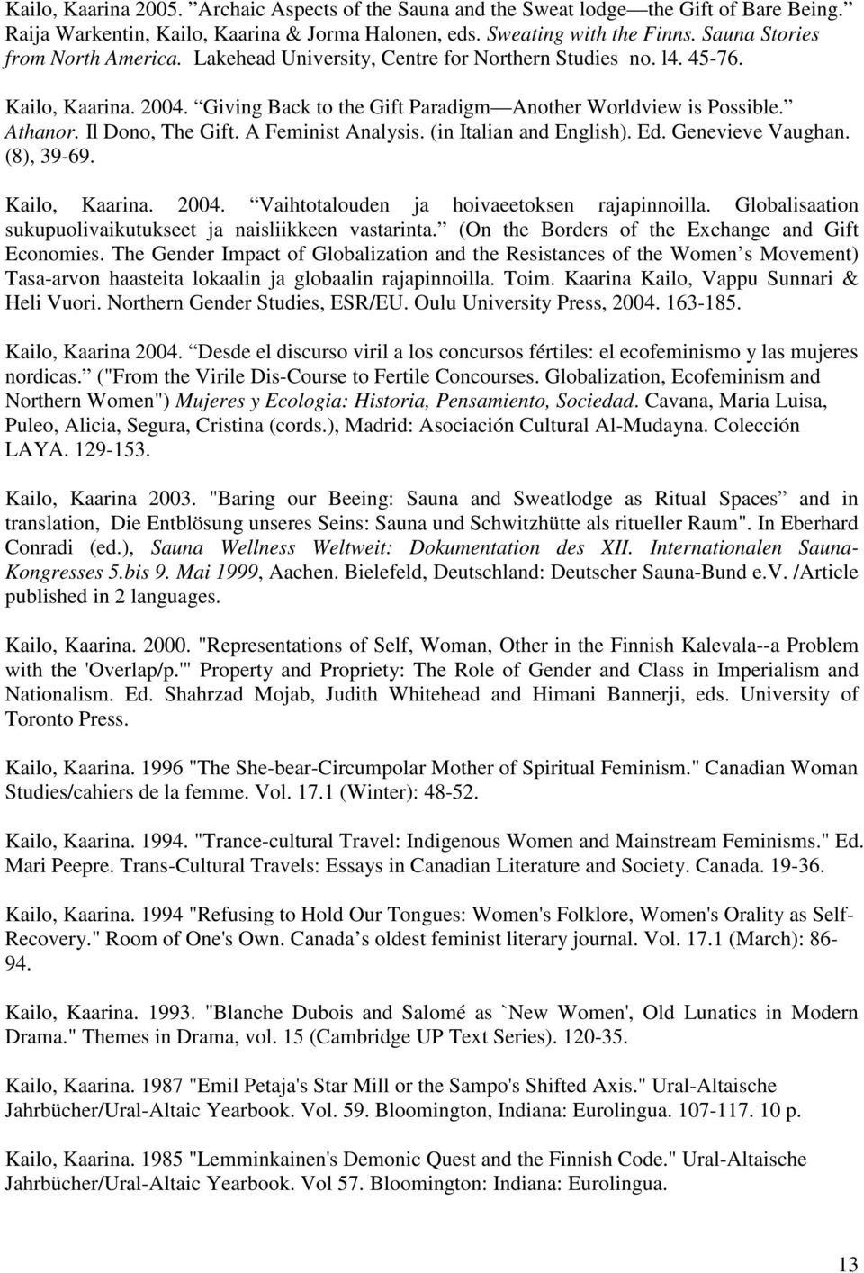 Il Dono, The Gift. A Feminist Analysis. (in Italian and English). Ed. Genevieve Vaughan. (8), 39-69. Kailo, Kaarina. 2004. Vaihtotalouden ja hoivaeetoksen rajapinnoilla.