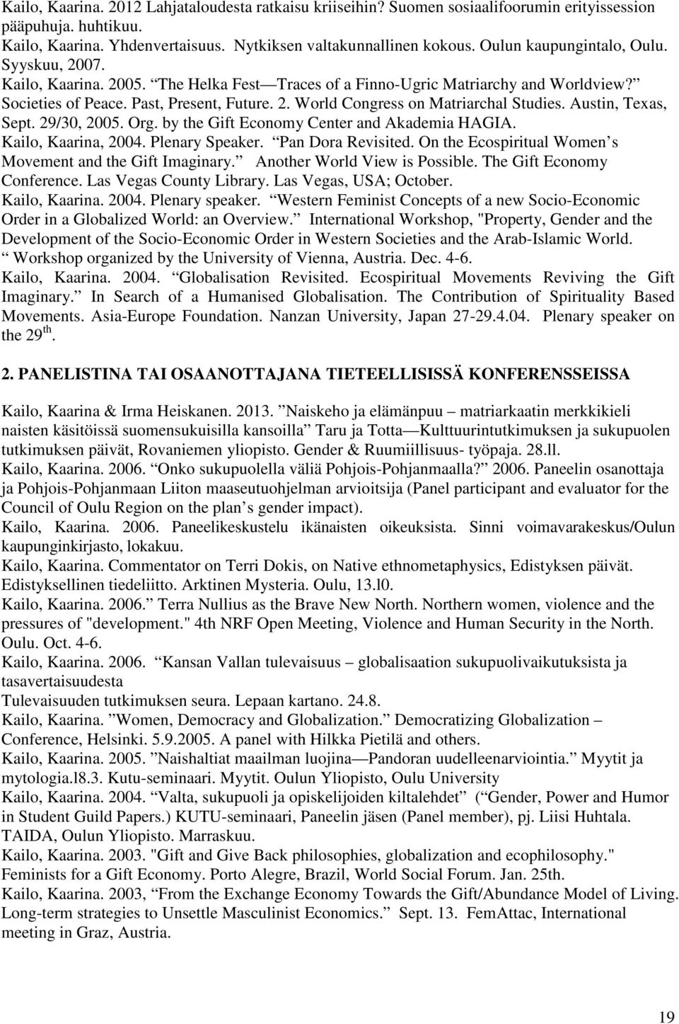 Austin, Texas, Sept. 29/30, 2005. Org. by the Gift Economy Center and Akademia HAGIA. Kailo, Kaarina, 2004. Plenary Speaker. Pan Dora Revisited.